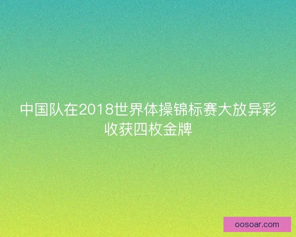 中国队在2018世界体操锦标赛大放异彩收获四枚金牌
