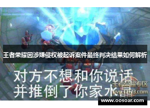 王者荣耀因涉嫌侵权被起诉案件最终判决结果如何解析
